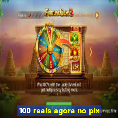 100 reais agora no pix